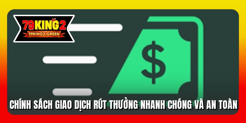 Chính sách giao dịch rút thưởng nhanh chóng và an toàn