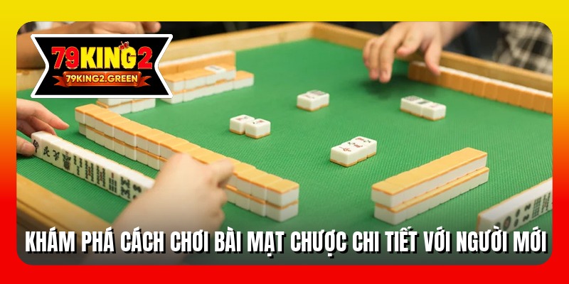 Khám phá cách chơi bài mạt chược chi tiết với người mới