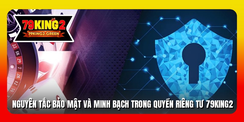 Nguyên tắc bảo mật và minh bạch trong quyền riêng tư 79king2