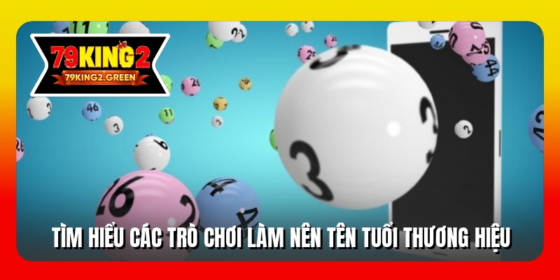 Tìm hiểu các trò chơi làm nên tên tuổi thương hiệu